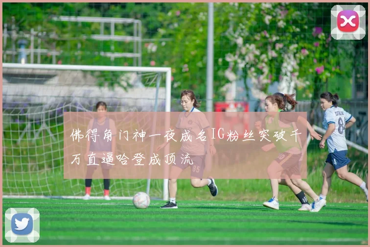 佛得角门神一夜成名IG粉丝突破千万直逼哈登成顶流